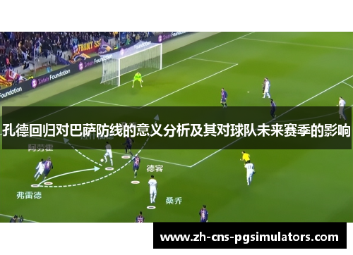 孔德回归对巴萨防线的意义分析及其对球队未来赛季的影响