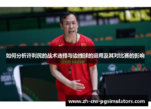 如何分析许利民的战术选择与边线球的运用及其对比赛的影响