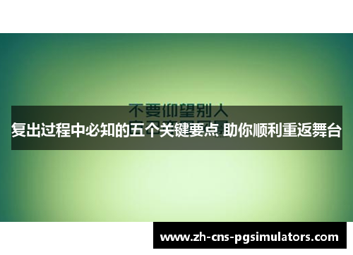 复出过程中必知的五个关键要点 助你顺利重返舞台