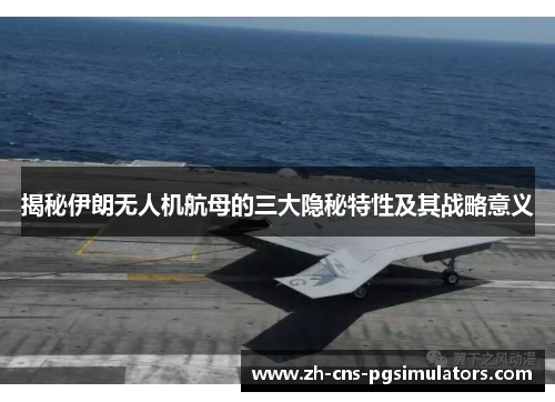 揭秘伊朗无人机航母的三大隐秘特性及其战略意义