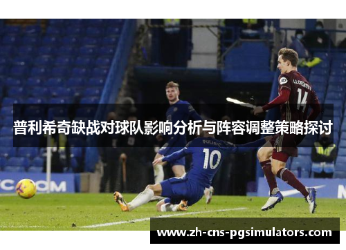 普利希奇缺战对球队影响分析与阵容调整策略探讨