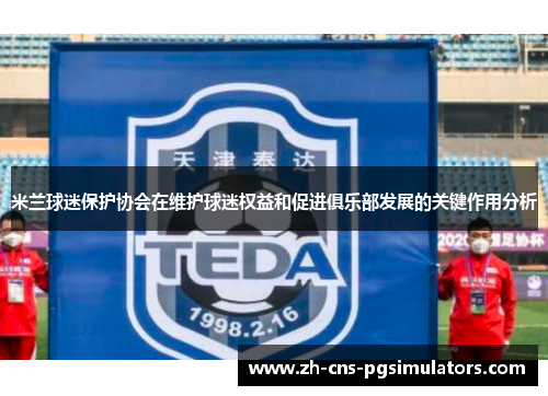 米兰球迷保护协会在维护球迷权益和促进俱乐部发展的关键作用分析