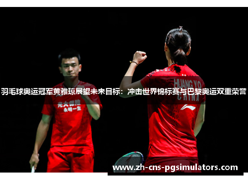 羽毛球奥运冠军黄雅琼展望未来目标：冲击世界锦标赛与巴黎奥运双重荣誉