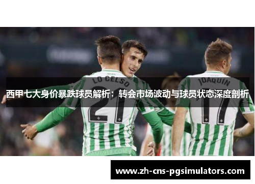 西甲七大身价暴跌球员解析:转会市场波动与球员状态深度剖析 西甲七大身价暴跌球员解析:转会市场波动与球员状态深度剖析