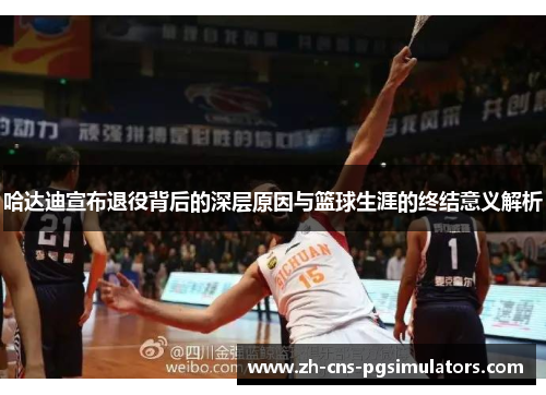 哈达迪宣布退役背后的深层原因与篮球生涯的终结意义解析