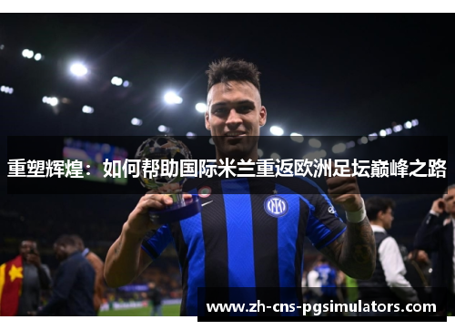 重塑辉煌：如何帮助国际米兰重返欧洲足坛巅峰之路