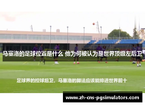 马塞洛的足球位置是什么 他为何被认为是世界顶级左后卫