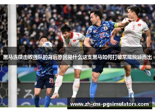 黑马连续击败强队的背后原因是什么这支黑马如何打破常规脱颖而出