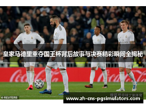 皇家马德里重夺国王杯背后故事与决赛精彩瞬间全揭秘